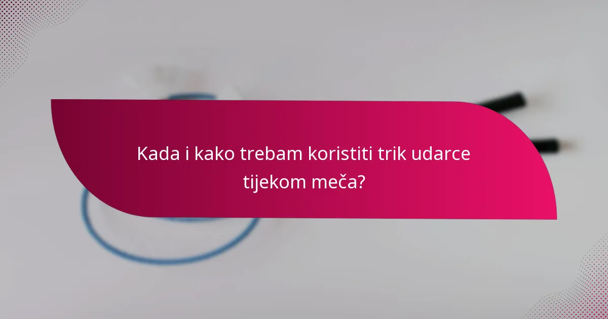 Kada i kako trebam koristiti trik udarce tijekom meča?