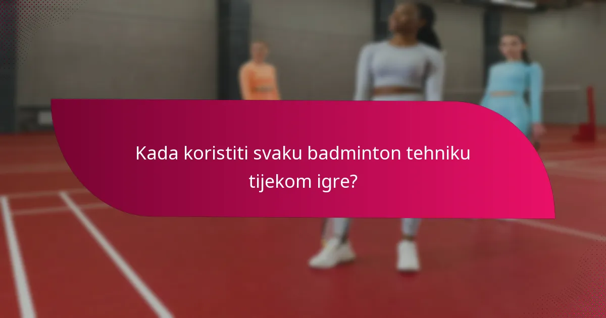 Kada koristiti svaku badminton tehniku tijekom igre?