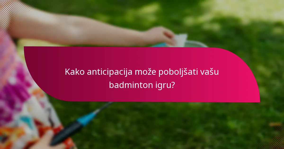 Kako anticipacija može poboljšati vašu badminton igru?