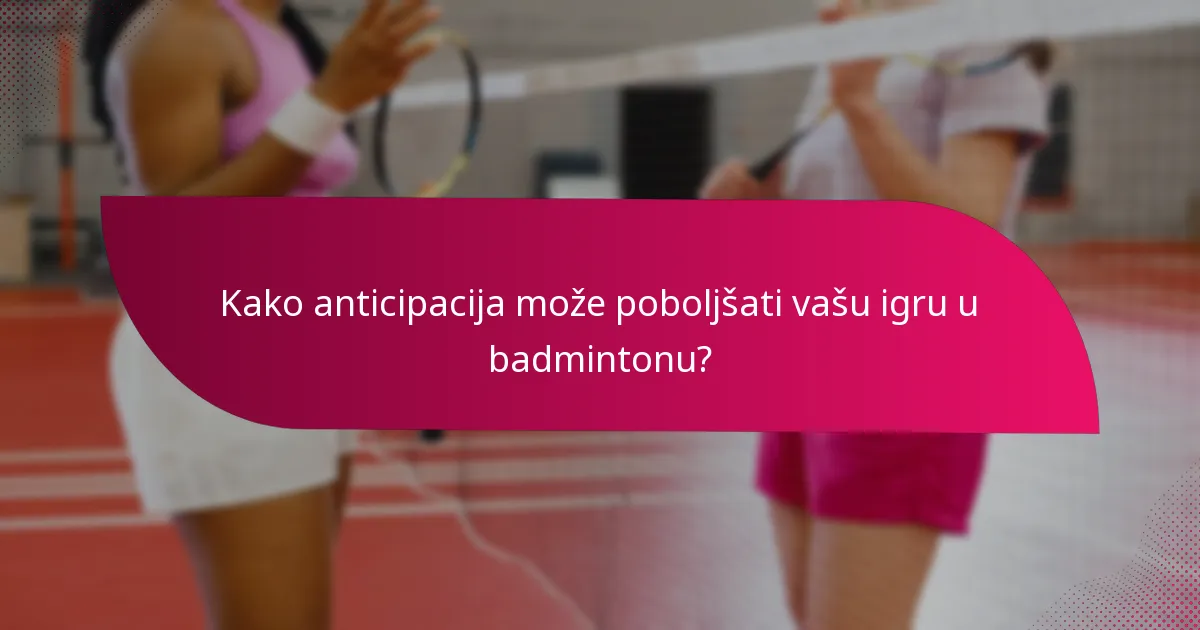 Kako anticipacija može poboljšati vašu igru u badmintonu?