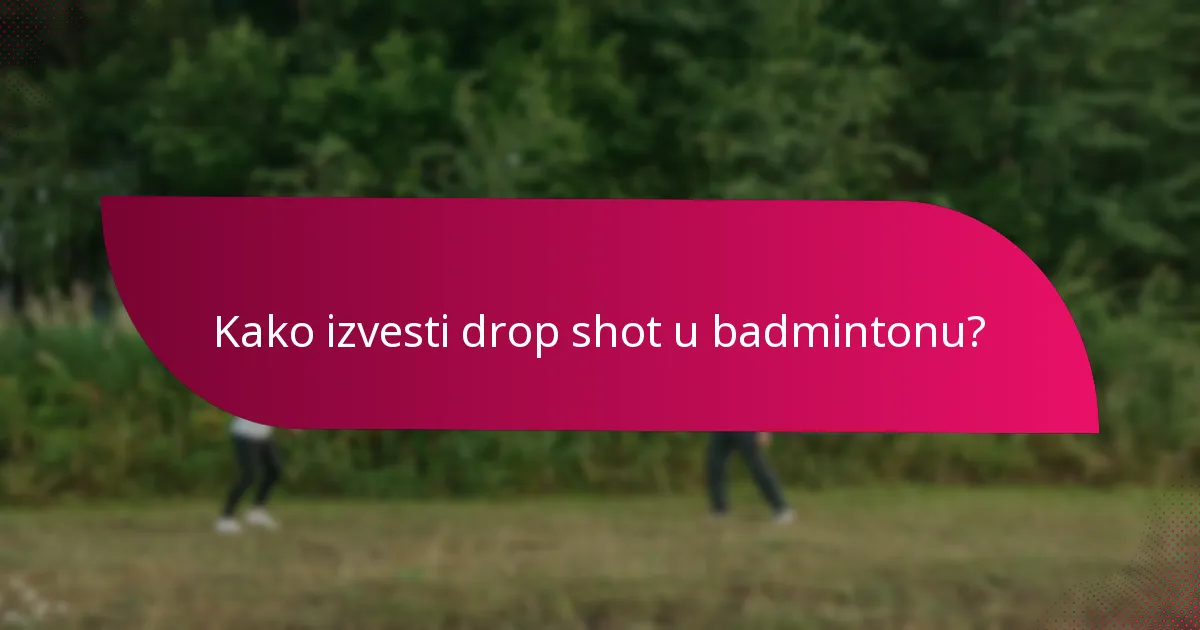 Kako izvesti drop shot u badmintonu?