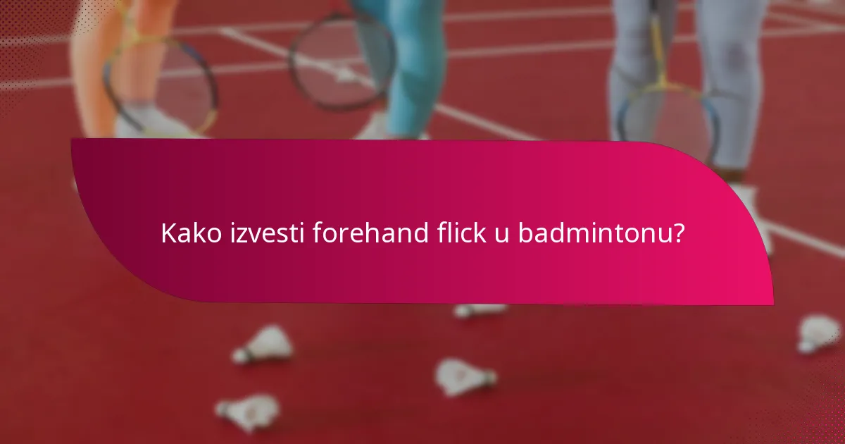 Kako izvesti forehand flick u badmintonu?