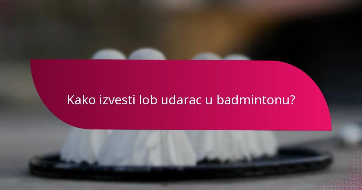 Kako izvesti lob udarac u badmintonu?