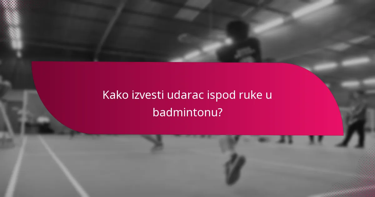 Kako izvesti udarac ispod ruke u badmintonu?