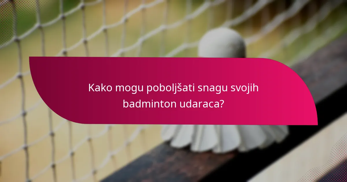Kako mogu poboljšati snagu svojih badminton udaraca?