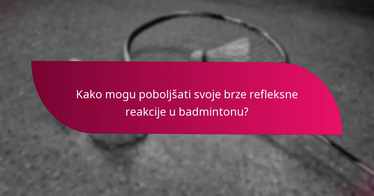 Kako mogu poboljšati svoje brze refleksne reakcije u badmintonu?