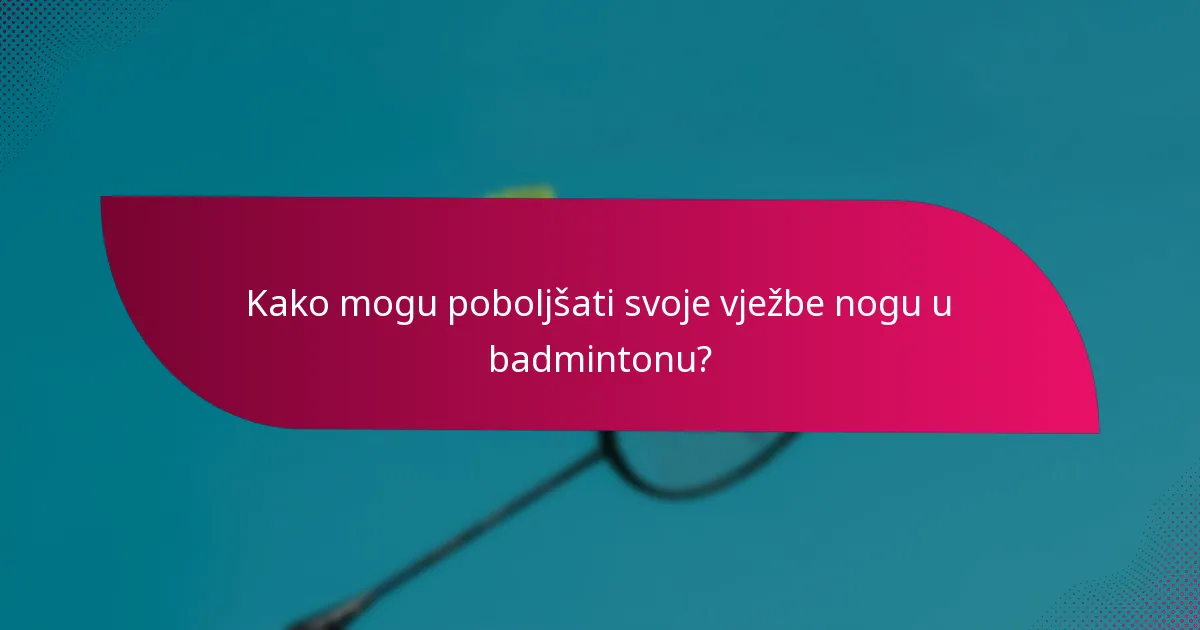 Kako mogu poboljšati svoje vježbe nogu u badmintonu?