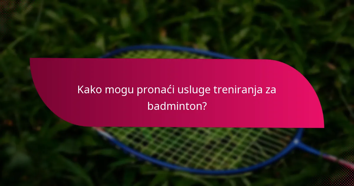 Kako mogu pronaći usluge treniranja za badminton?