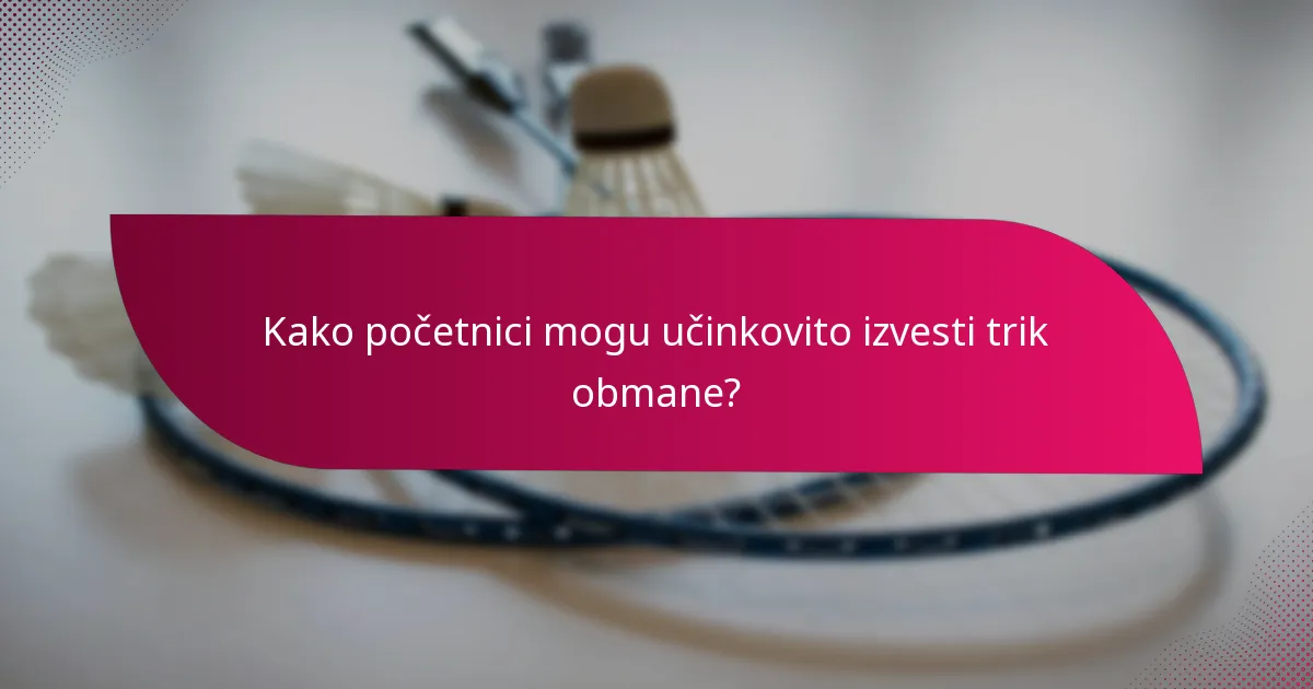Kako početnici mogu učinkovito izvesti trik obmane?