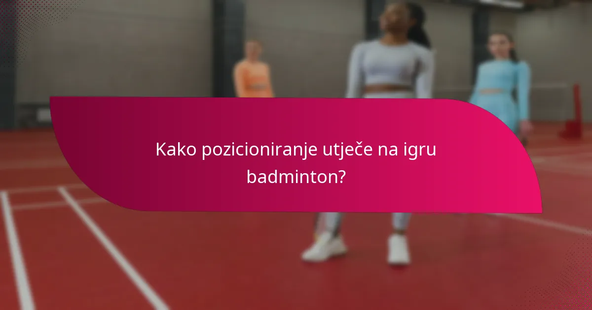 Kako pozicioniranje utječe na igru badminton?