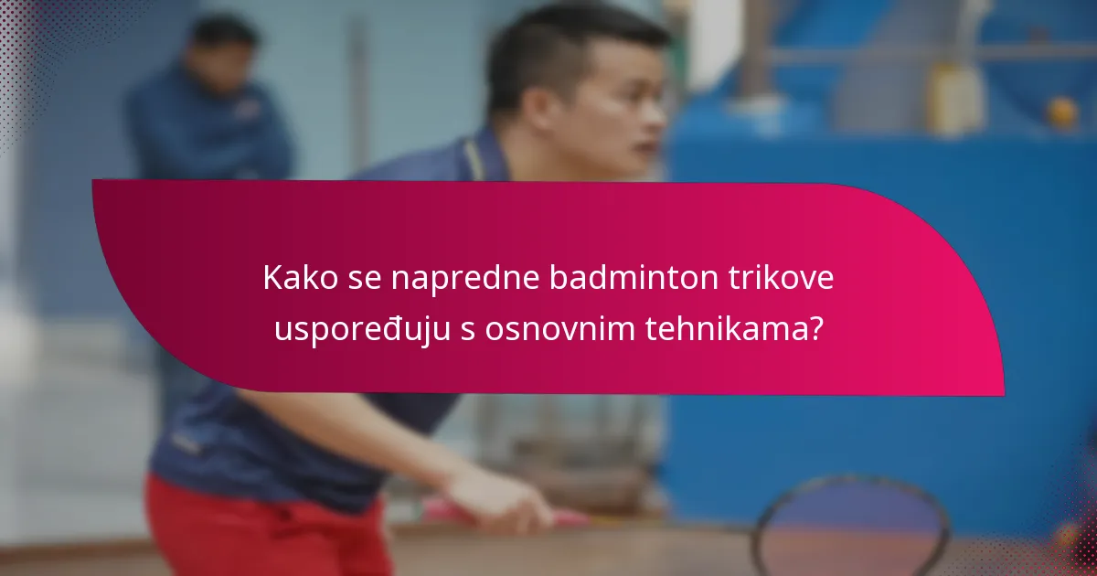 Kako se napredne badminton trikove uspoređuju s osnovnim tehnikama?
