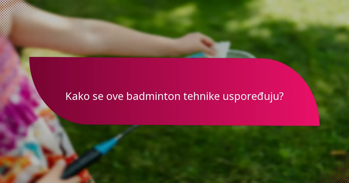 Kako se ove badminton tehnike uspoređuju?