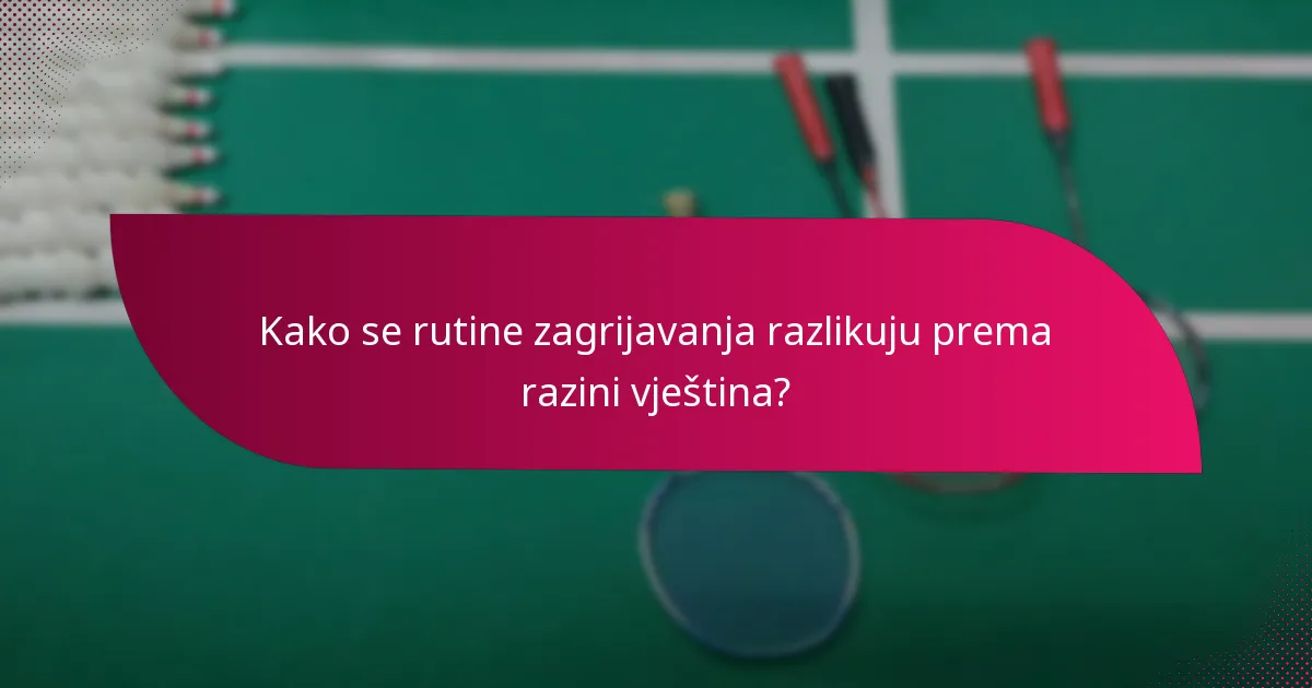 Kako se rutine zagrijavanja razlikuju prema razini vještina?