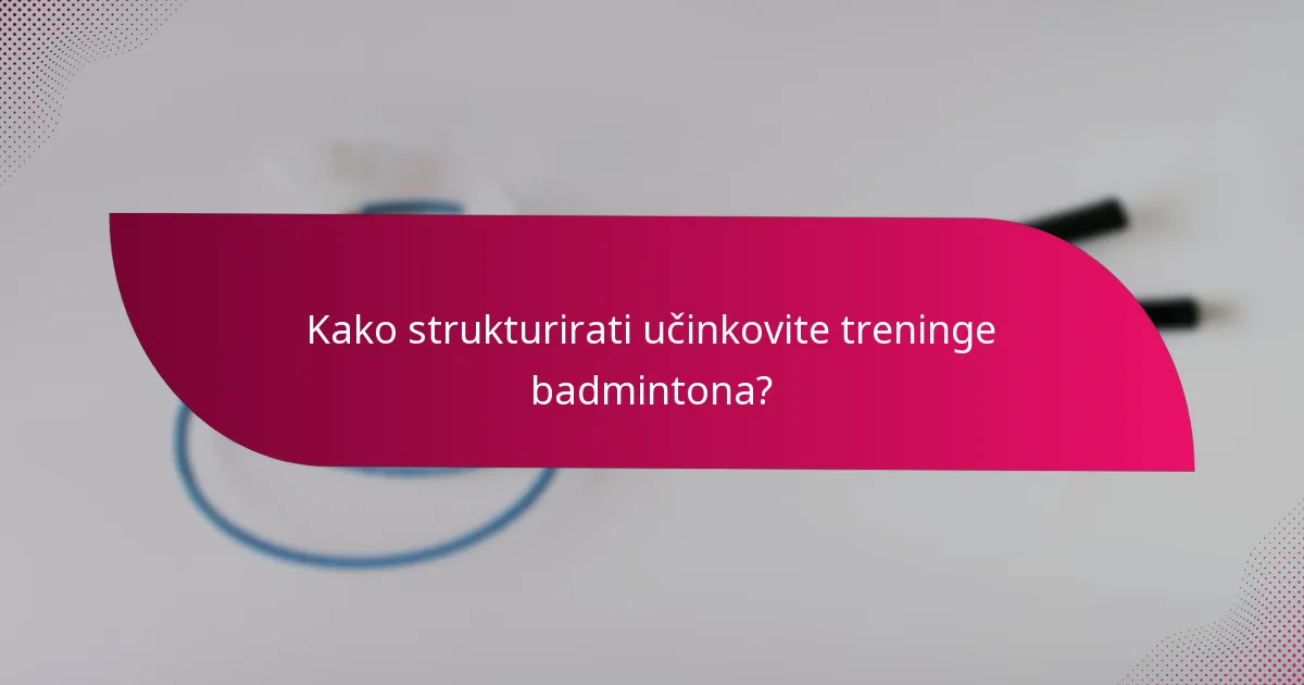 Kako strukturirati učinkovite treninge badmintona?