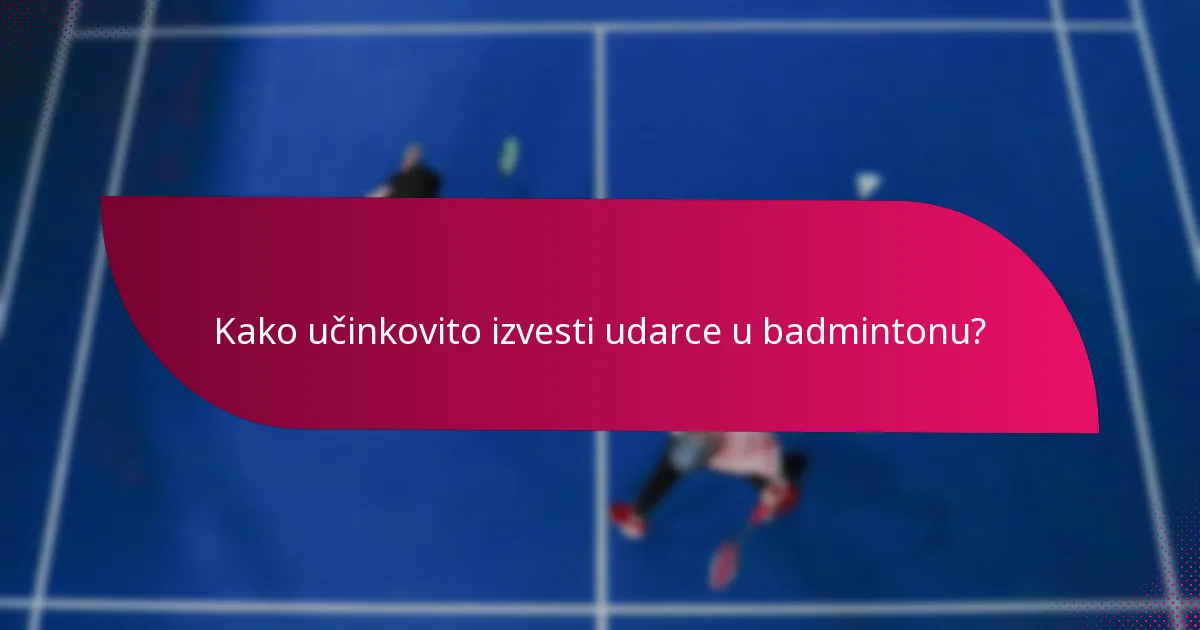 Kako učinkovito izvesti udarce u badmintonu?