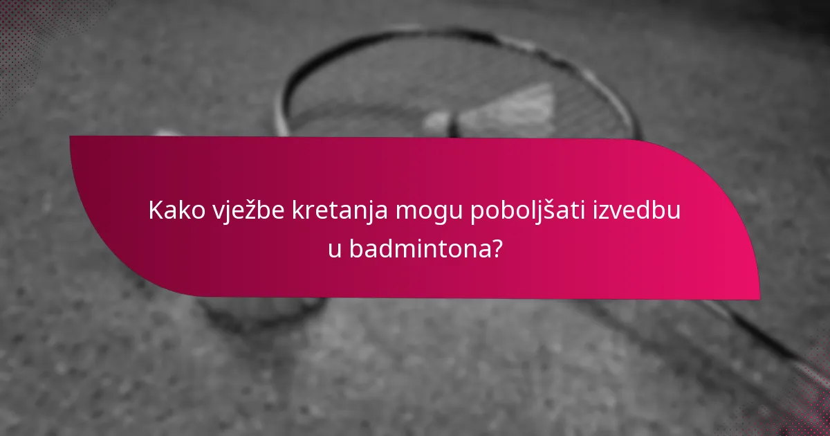 Kako vježbe kretanja mogu poboljšati izvedbu u badmintona?