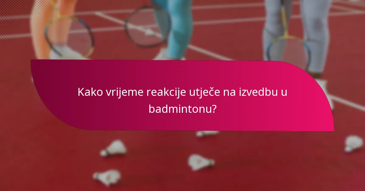 Kako vrijeme reakcije utječe na izvedbu u badmintonu?