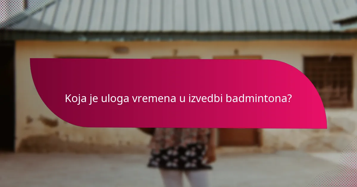 Koja je uloga vremena u izvedbi badmintona?