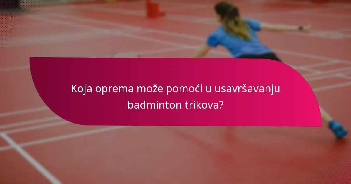 Koja oprema može pomoći u usavršavanju badminton trikova?