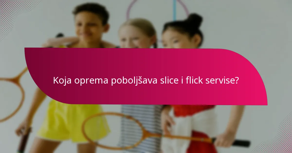 Koja oprema poboljšava slice i flick servise?
