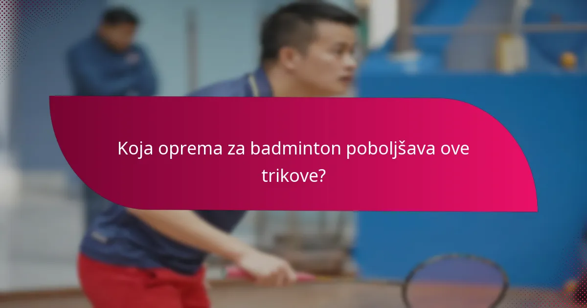Koja oprema za badminton poboljšava ove trikove?