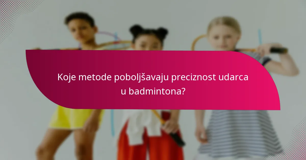 Koje metode poboljšavaju preciznost udarca u badmintona?