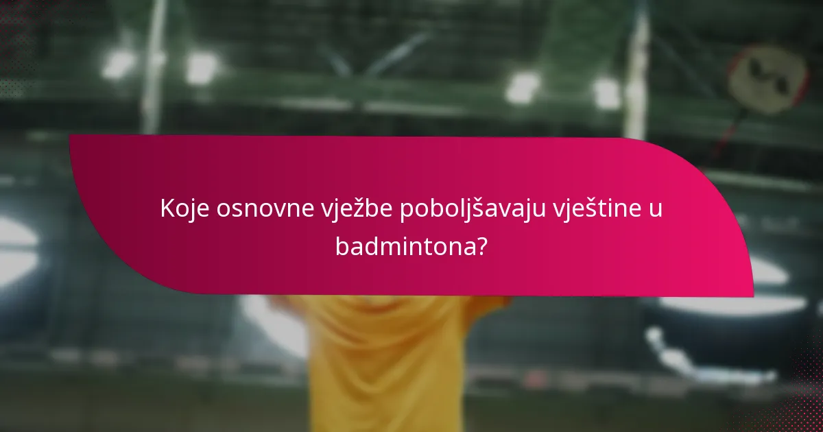 Koje osnovne vježbe poboljšavaju vještine u badmintona?