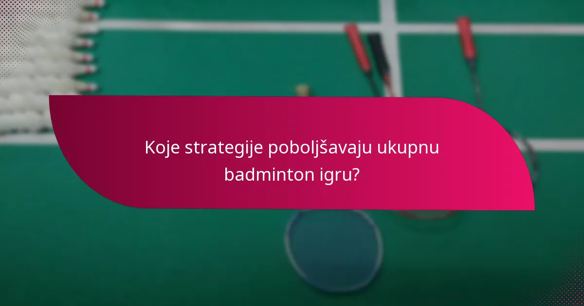 Koje strategije poboljšavaju ukupnu badminton igru?