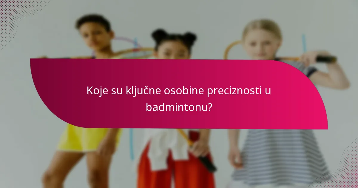 Koje su ključne osobine preciznosti u badmintonu?