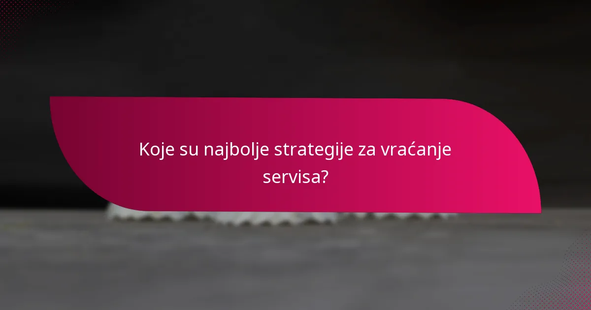 Koje su najbolje strategije za vraćanje servisa?