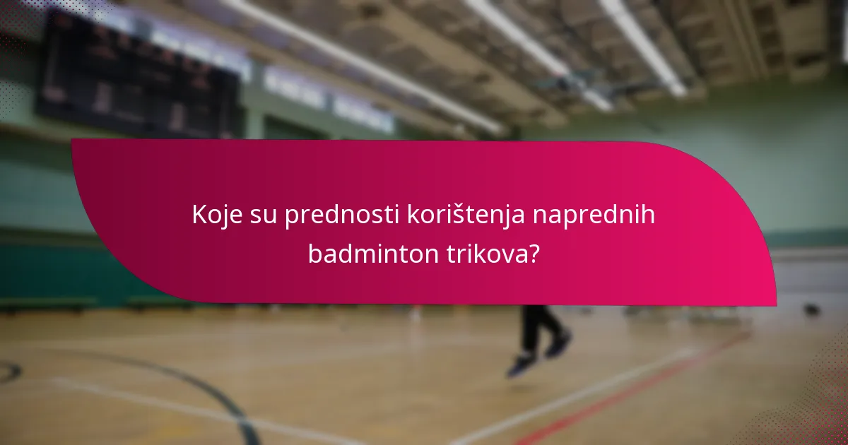 Koje su prednosti korištenja naprednih badminton trikova?