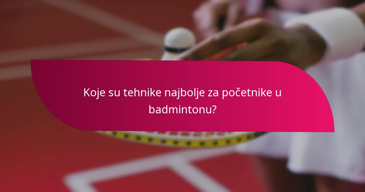 Koje su tehnike najbolje za početnike u badmintonu?