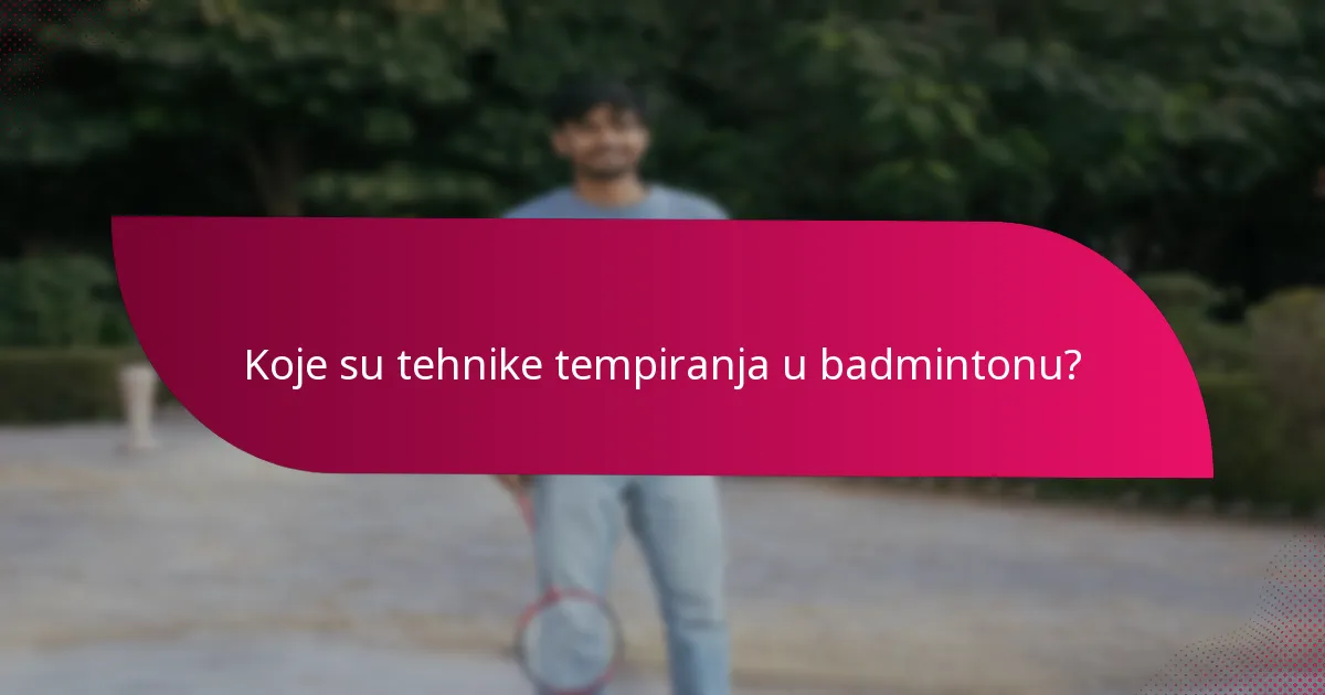 Koje su tehnike tempiranja u badmintonu?