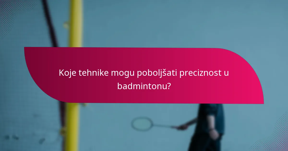 Koje tehnike mogu poboljšati preciznost u badmintonu?