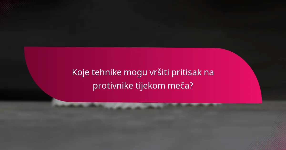 Koje tehnike mogu vršiti pritisak na protivnike tijekom meča?