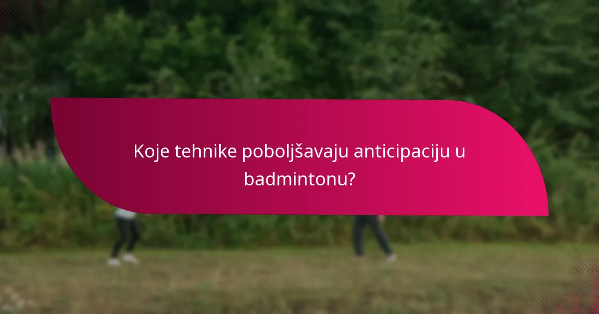 Koje tehnike poboljšavaju anticipaciju u badmintonu?