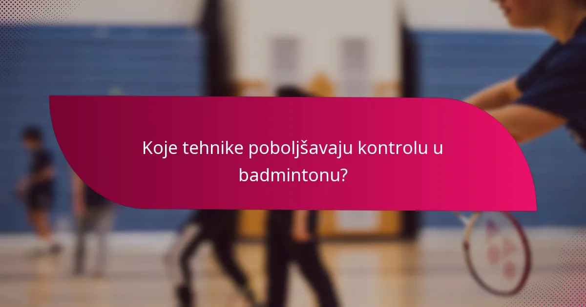 Koje tehnike poboljšavaju kontrolu u badmintonu?