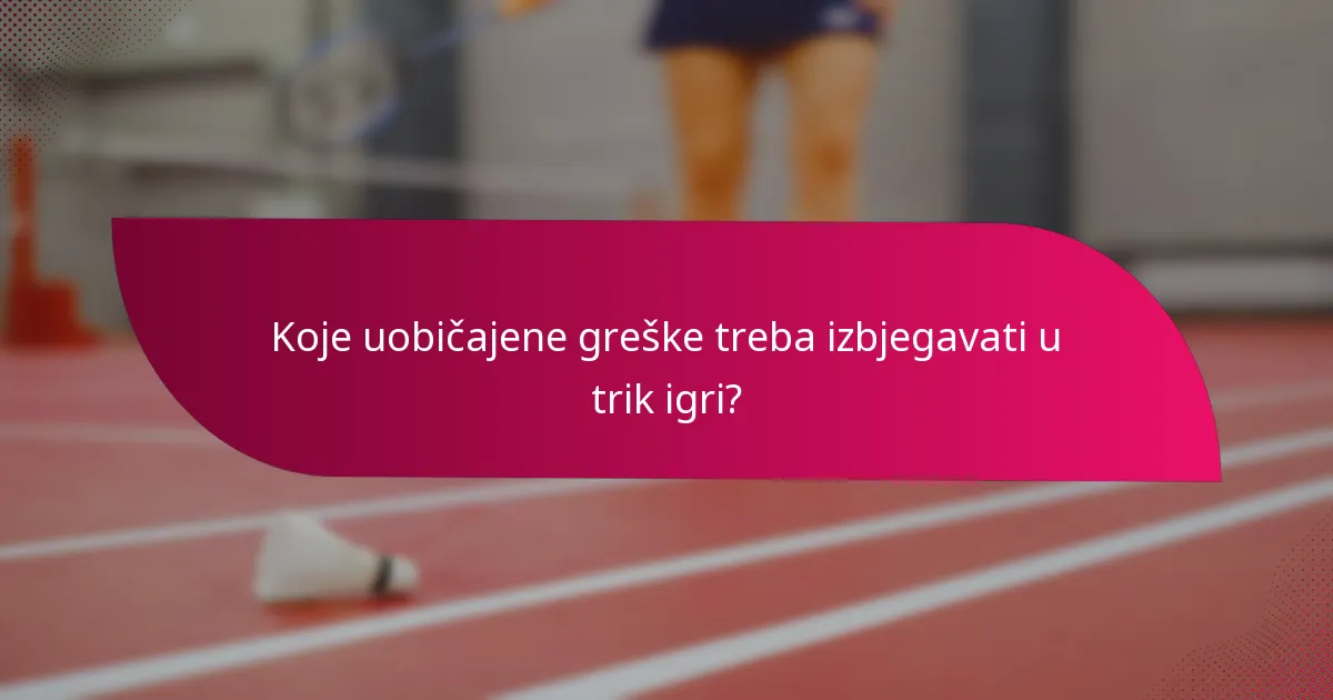 Koje uobičajene greške treba izbjegavati u trik igri?