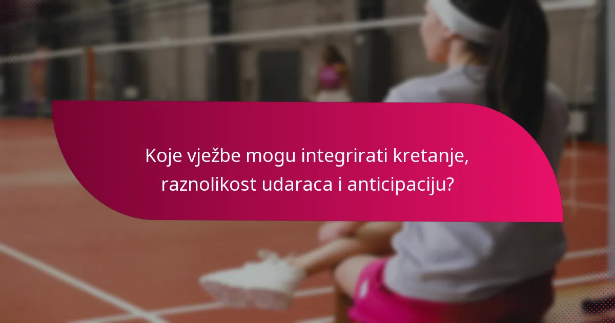 Koje vježbe mogu integrirati kretanje, raznolikost udaraca i anticipaciju?