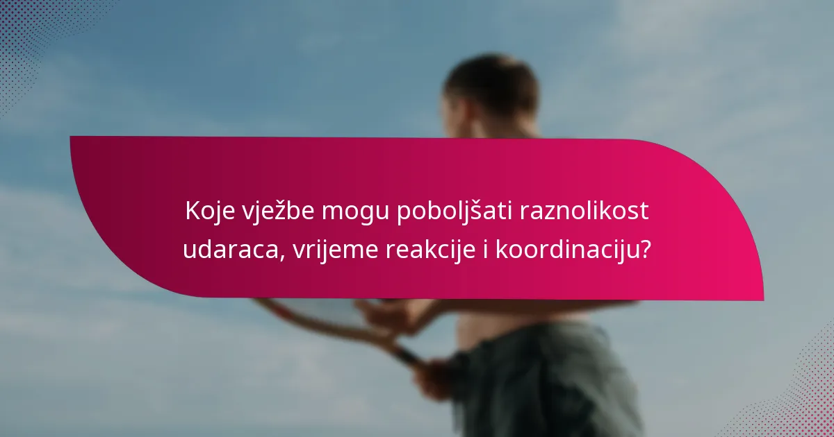 Koje vježbe mogu poboljšati raznolikost udaraca, vrijeme reakcije i koordinaciju?