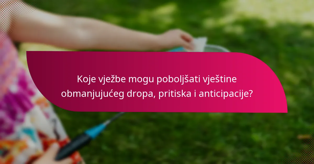 Koje vježbe mogu poboljšati vještine obmanjujućeg dropa, pritiska i anticipacije?