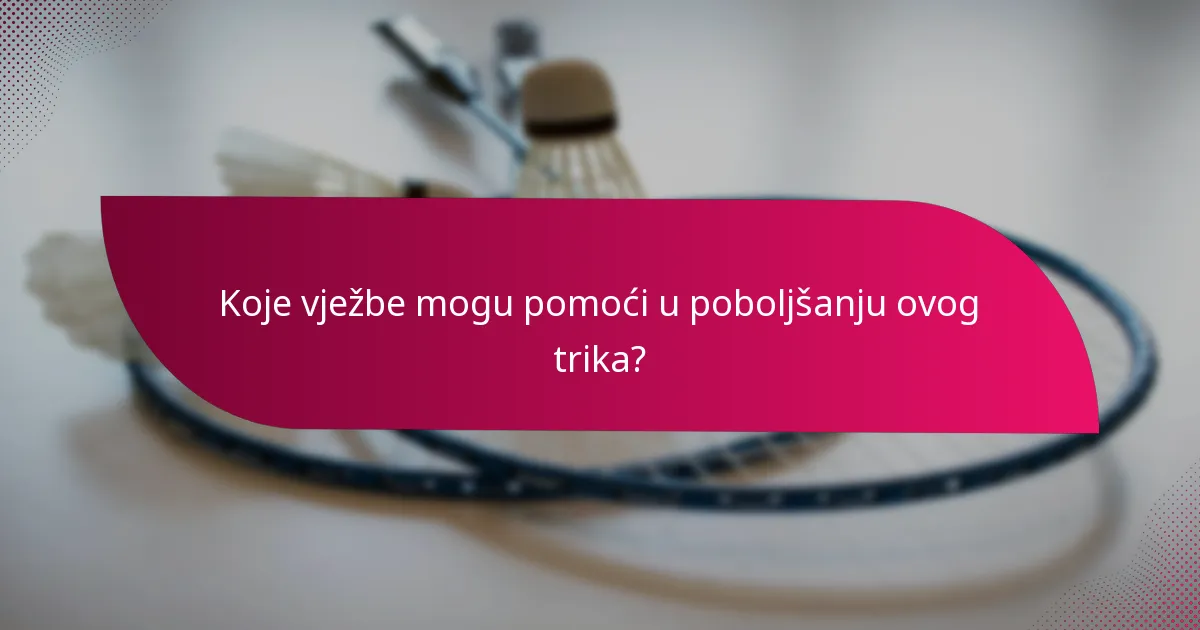 Koje vježbe mogu pomoći u poboljšanju ovog trika?