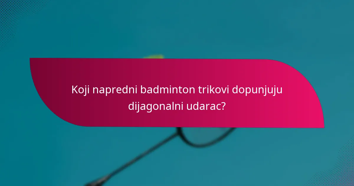 Koji napredni badminton trikovi dopunjuju dijagonalni udarac?