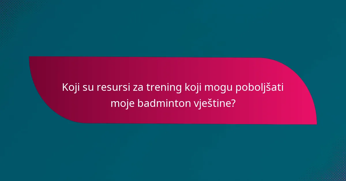 Koji su resursi za trening koji mogu poboljšati moje badminton vještine?