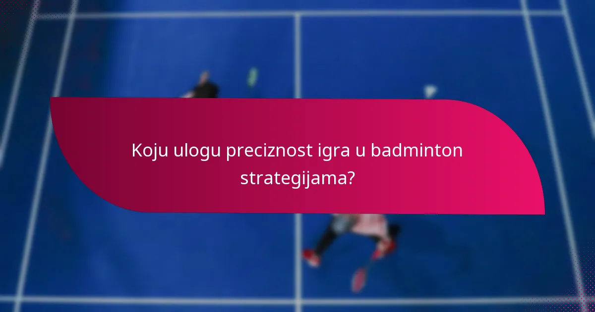 Koju ulogu preciznost igra u badminton strategijama?