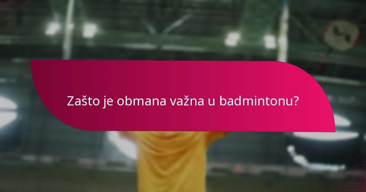 Zašto je obmana važna u badmintonu?